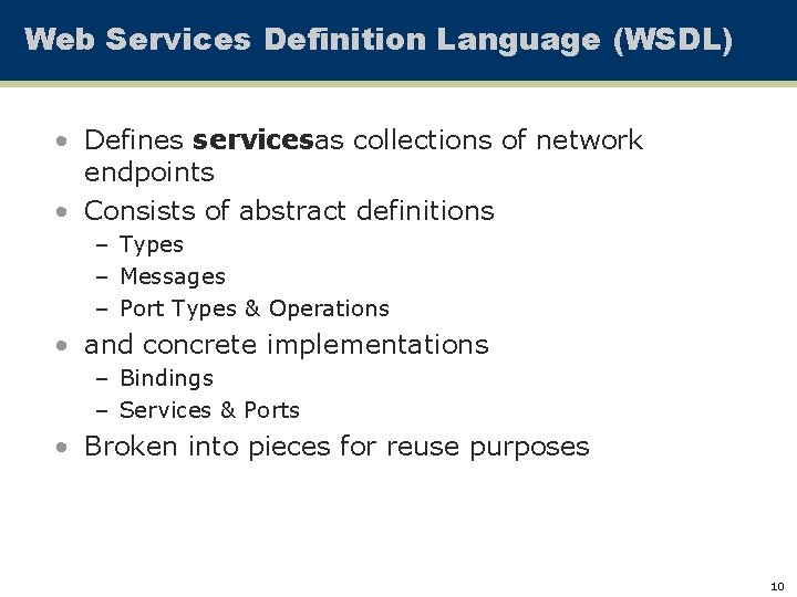 Web Services Definition Language (WSDL) • Defines servicesas collections of network endpoints • Consists