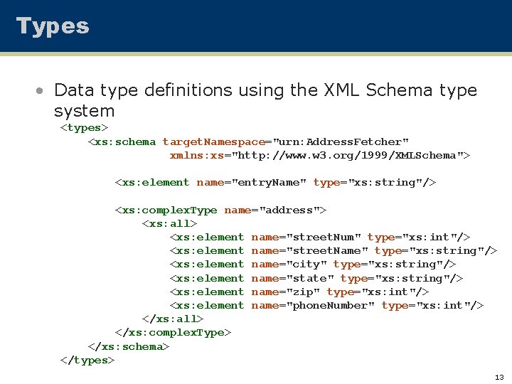 Types • Data type definitions using the XML Schema type system <types> <xs: schema