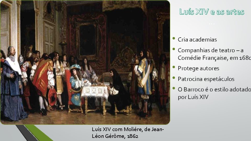 Luís XIV e as artes … • Cria academias • Companhias de teatro –