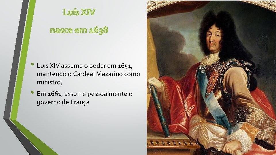 Luís XIV nasce em 1638 • Luís XIV assume o poder em 1651, mantendo