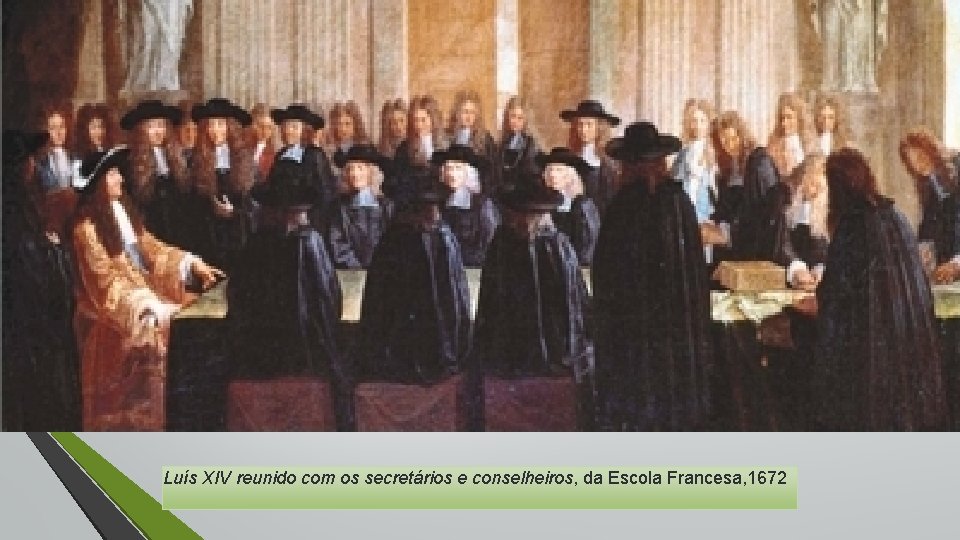 Luís XIV reunido com os secretários e conselheiros, da Escola Francesa, 1672 