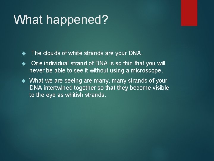 What happened? The clouds of white strands are your DNA. One individual strand of