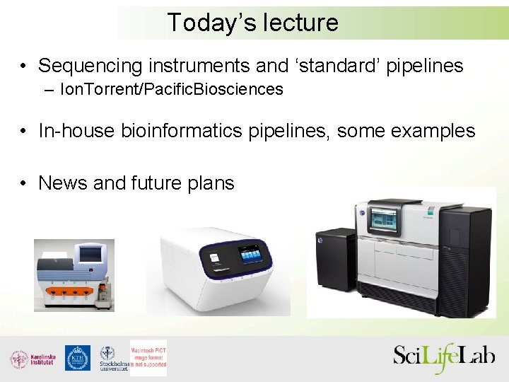 Today’s lecture • Sequencing instruments and ‘standard’ pipelines – Ion. Torrent/Pacific. Biosciences • In-house
