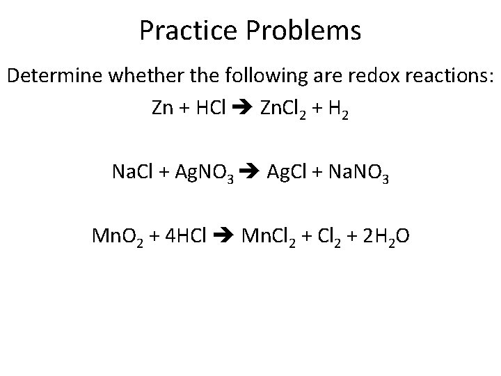 Practice Problems Determine whether the following are redox reactions: Zn + HCl Zn. Cl