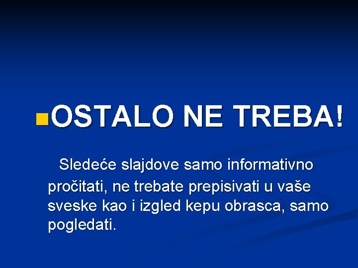 n. OSTALO NE TREBA! Sledeće slajdove samo informativno pročitati, ne trebate prepisivati u vaše