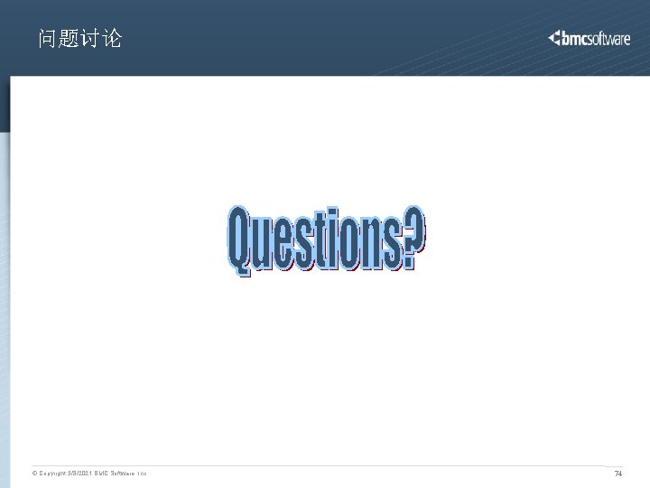 问题讨论 © Copyright 3/8/2021 BMC Software, Inc 74 