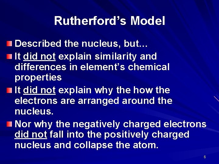 Rutherford’s Model Described the nucleus, but… It did not explain similarity and differences in