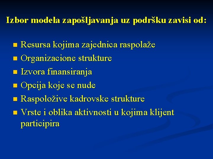 Izbor modela zapošljavanja uz podršku zavisi od: Resursa kojima zajednica raspolaže n Organizacione strukture
