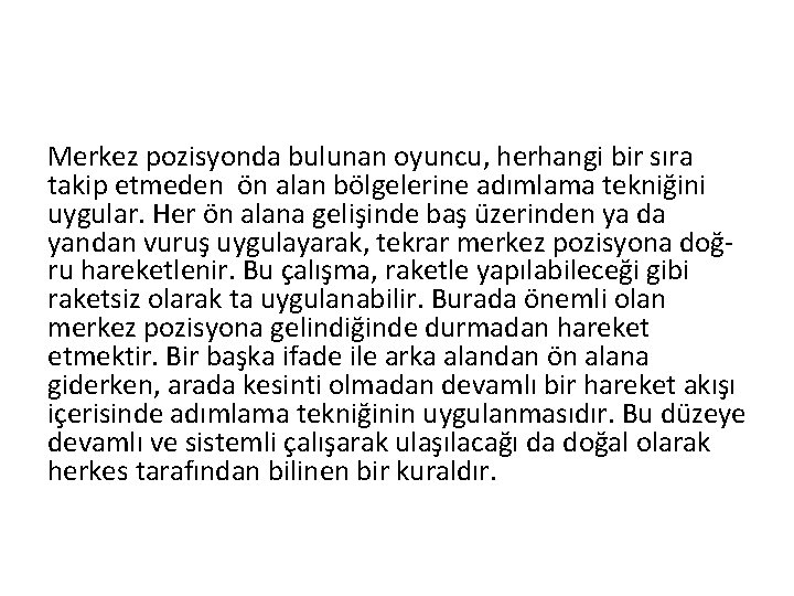 Merkez pozisyonda bulunan oyuncu, herhangi bir sıra takip etmeden ön alan bölgelerine adımlama tekniğini