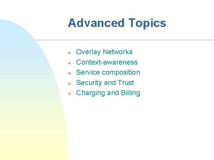Advanced Topics n n n Overlay Networks Context-awareness Service composition Security and Trust Charging