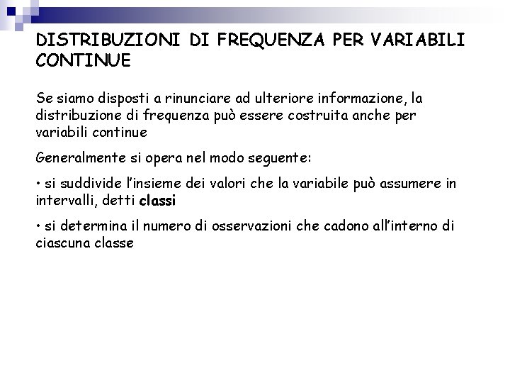 DISTRIBUZIONI DI FREQUENZA PER VARIABILI CONTINUE Se siamo disposti a rinunciare ad ulteriore informazione,