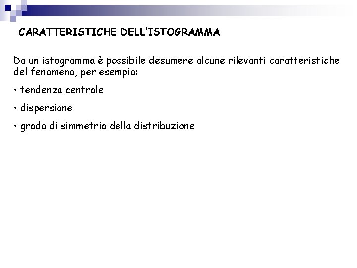 CARATTERISTICHE DELL’ISTOGRAMMA Da un istogramma è possibile desumere alcune rilevanti caratteristiche del fenomeno, per