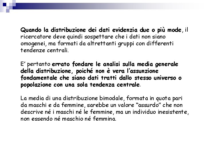 Quando la distribuzione dei dati evidenzia due o più mode, il ricercatore deve quindi