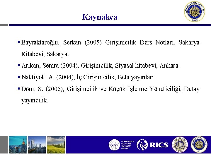 Kaynakça § Bayraktaroğlu, Serkan (2005) Girişimcilik Ders Notları, Sakarya Kitabevi, Sakarya. § Arıkan, Semra