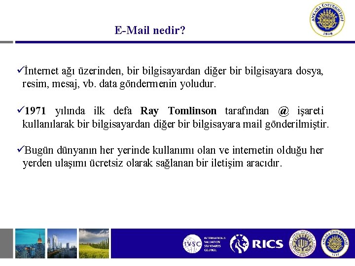 E-Mail nedir? üİnternet ağı üzerinden, bir bilgisayardan diğer bilgisayara dosya, resim, mesaj, vb. data