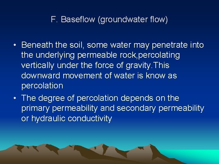 F. Baseflow (groundwater flow) • Beneath the soil, some water may penetrate into the