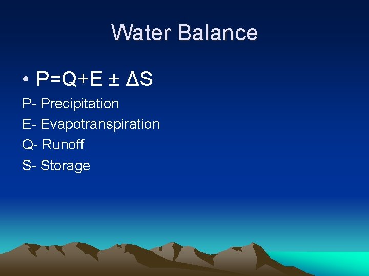 Water Balance • P=Q+E ± ΔS P- Precipitation E- Evapotranspiration Q- Runoff S- Storage