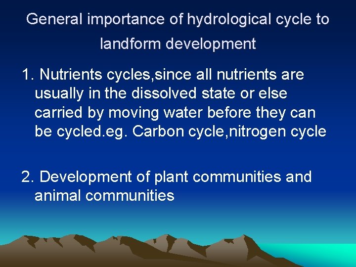 General importance of hydrological cycle to landform development 1. Nutrients cycles, since all nutrients