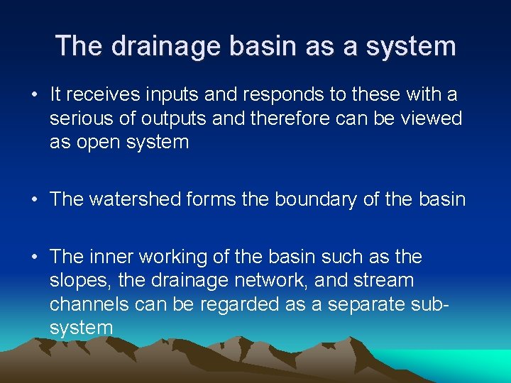 The drainage basin as a system • It receives inputs and responds to these