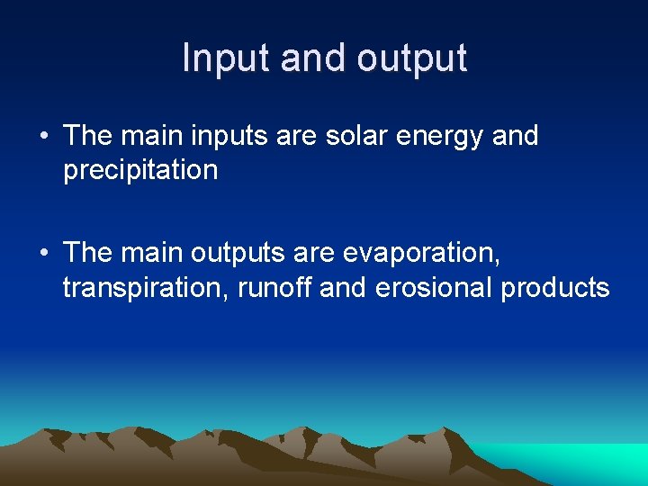 Input and output • The main inputs are solar energy and precipitation • The