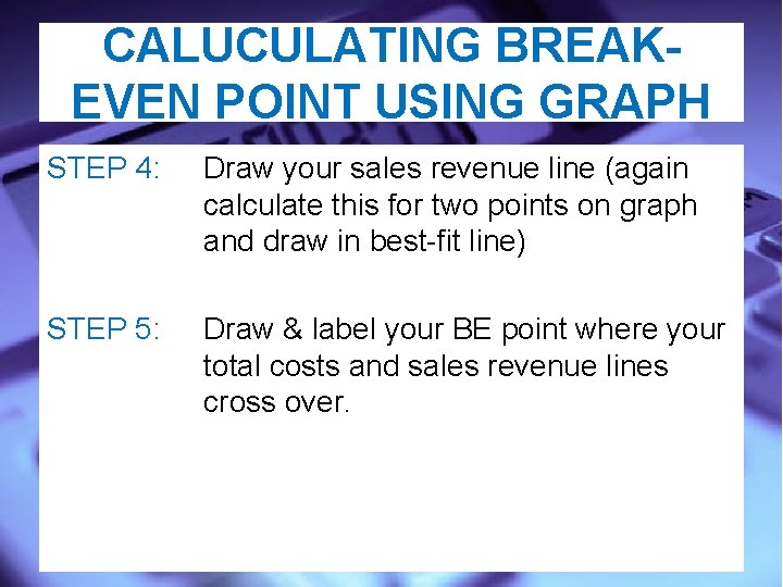 CALUCULATING BREAKEVEN POINT USING GRAPH STEP 4: Draw your sales revenue line (again calculate