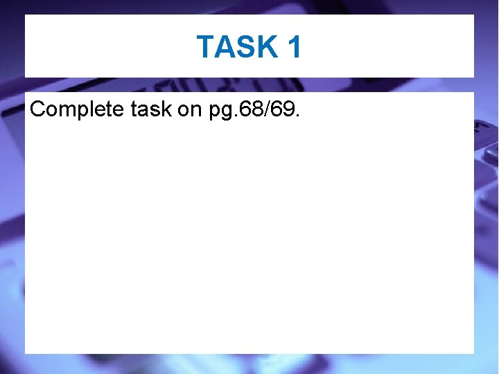 TASK 1 Complete task on pg. 68/69. 