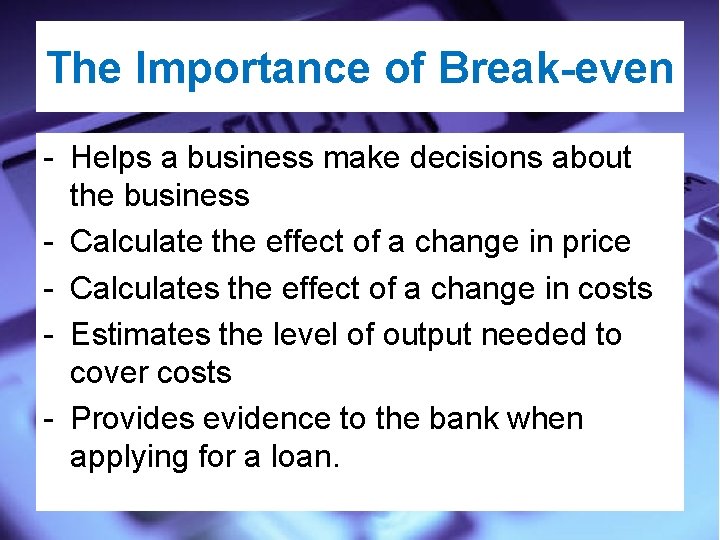 The Importance of Break-even - Helps a business make decisions about the business -