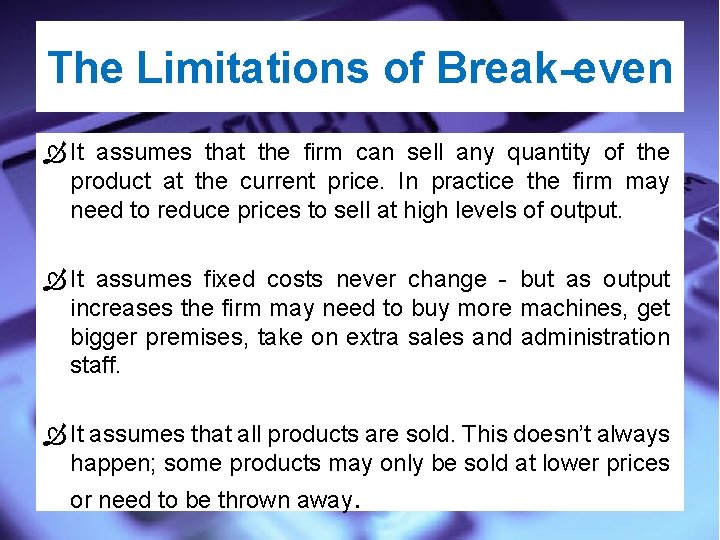 The Limitations of Break-even It assumes that the firm can sell any quantity of