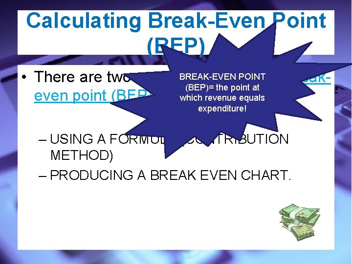 Calculating Break-Even Point (BEP) BREAK-EVEN POINT • There are two ways to calculate the