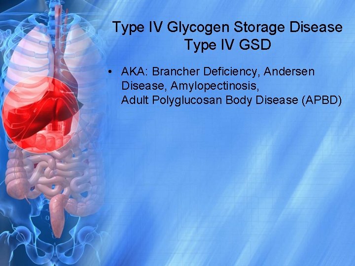 Type IV Glycogen Storage Disease Type IV GSD • AKA: Brancher Deficiency, Andersen Disease,