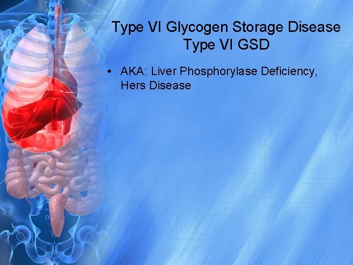 Type VI Glycogen Storage Disease Type VI GSD • AKA: Liver Phosphorylase Deficiency, Hers