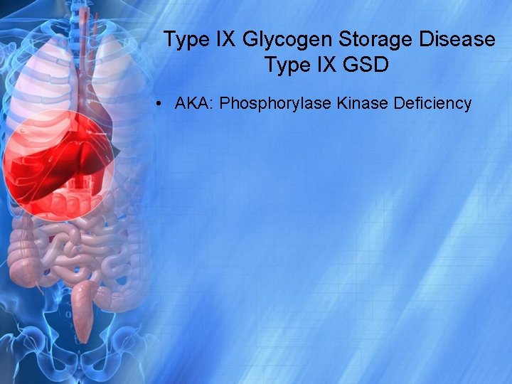  Type IX Glycogen Storage Disease Type IX GSD • AKA: Phosphorylase Kinase Deficiency