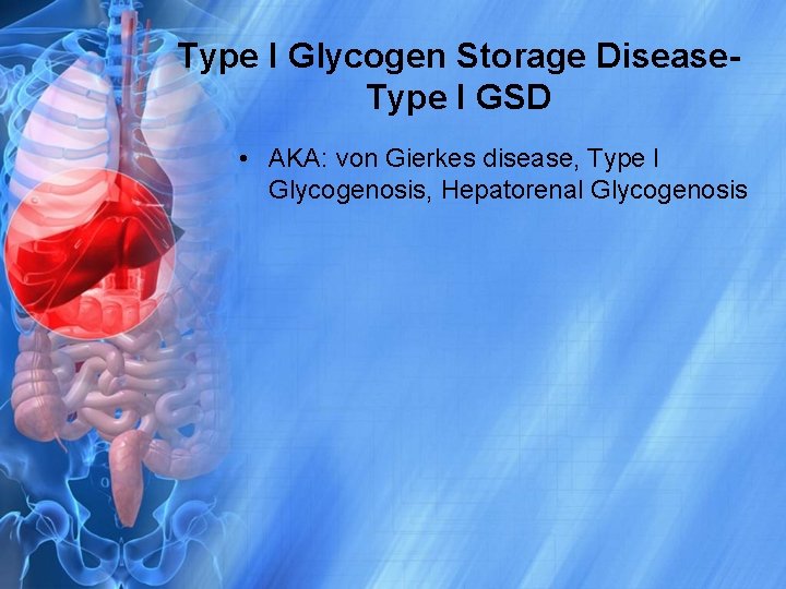Type I Glycogen Storage Disease. Type I GSD • AKA: von Gierkes disease, Type
