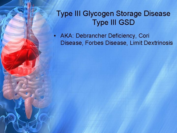 Type III Glycogen Storage Disease Type III GSD • AKA: Debrancher Deficiency, Cori Disease,