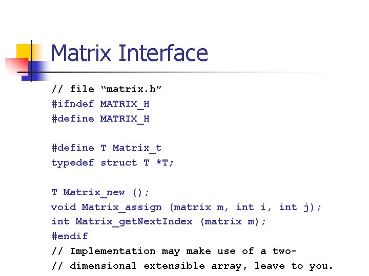 Matrix Interface // file “matrix. h” #ifndef MATRIX_H #define T Matrix_t typedef struct T