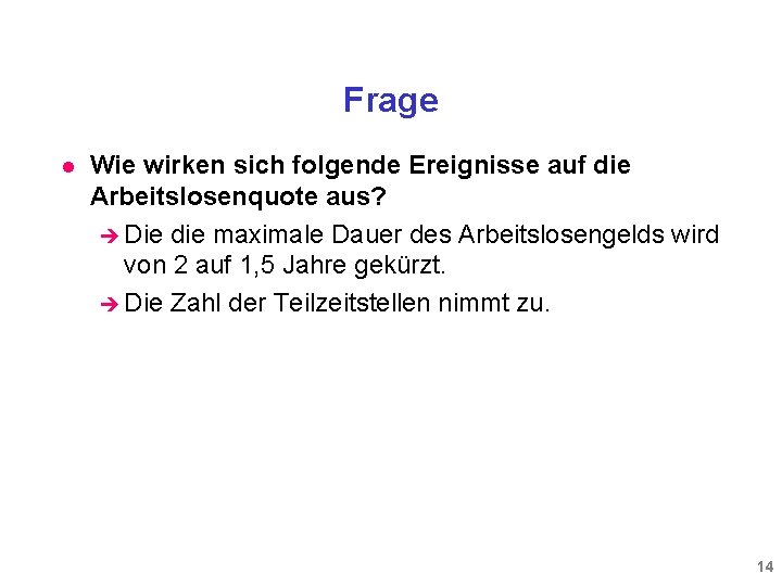 Frage l Wie wirken sich folgende Ereignisse auf die Arbeitslosenquote aus? è Die die