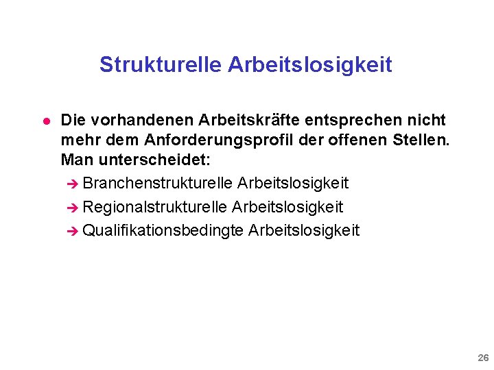 Strukturelle Arbeitslosigkeit l Die vorhandenen Arbeitskräfte entsprechen nicht mehr dem Anforderungsprofil der offenen Stellen.