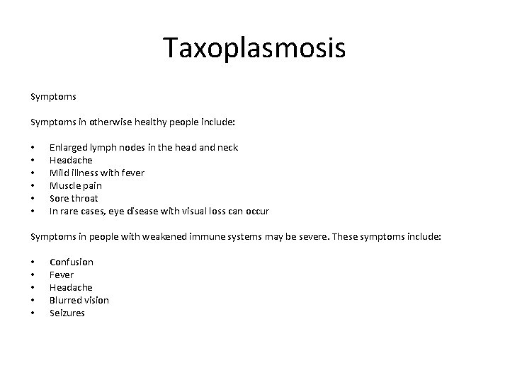 Taxoplasmosis Symptoms in otherwise healthy people include: • • • Enlarged lymph nodes in