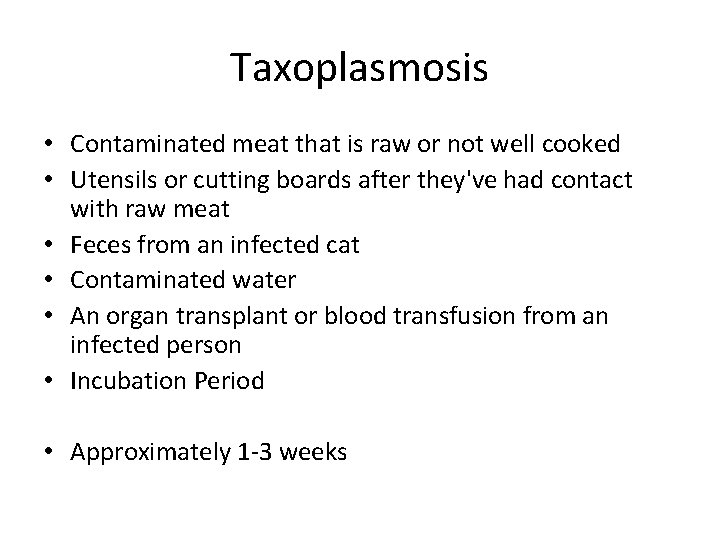 Taxoplasmosis • Contaminated meat that is raw or not well cooked • Utensils or