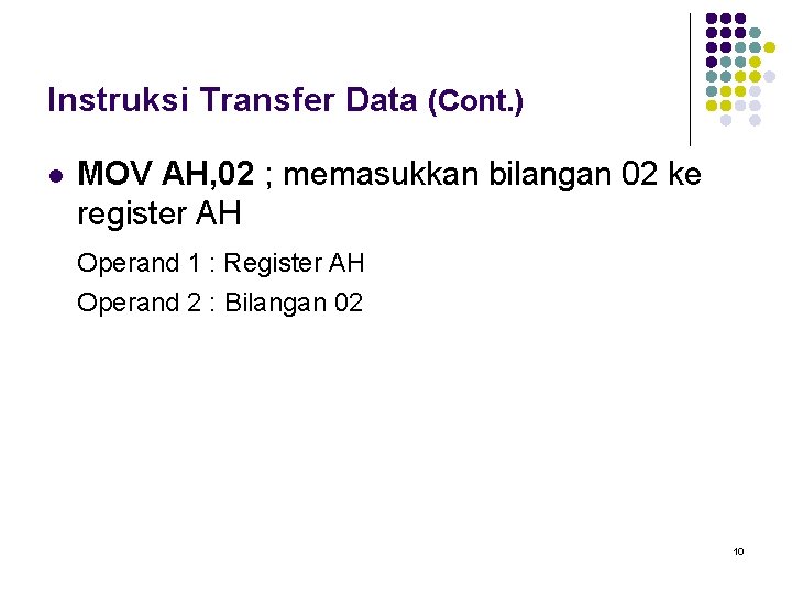 Instruksi Transfer Data (Cont. ) l MOV AH, 02 ; memasukkan bilangan 02 ke