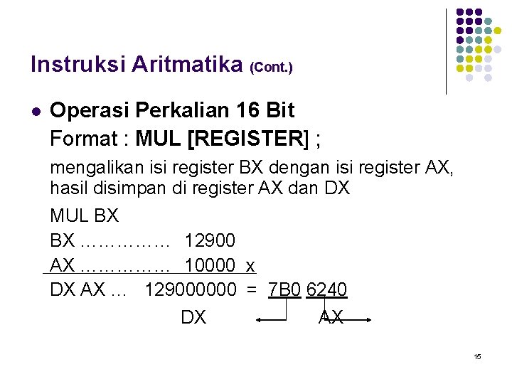 Instruksi Aritmatika (Cont. ) l Operasi Perkalian 16 Bit Format : MUL [REGISTER] ;