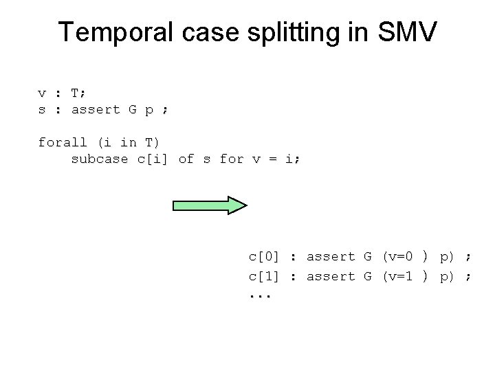 Temporal case splitting in SMV v : T; s : assert G p ;