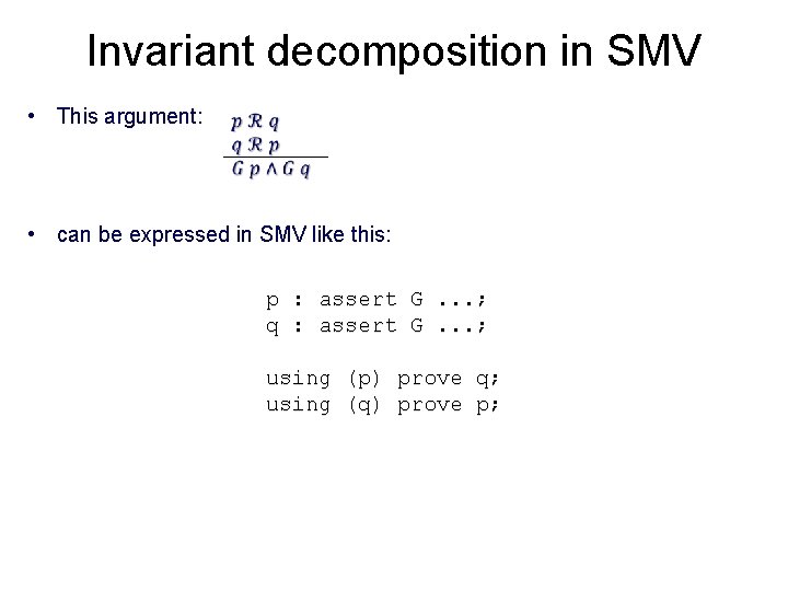 Invariant decomposition in SMV • This argument: • can be expressed in SMV like