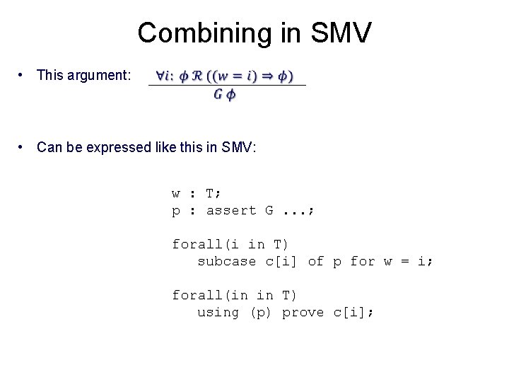 Combining in SMV • This argument: • Can be expressed like this in SMV: