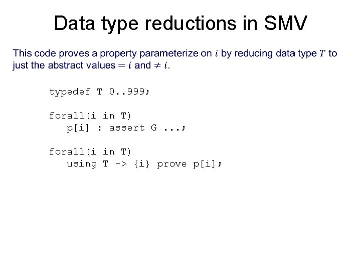 Data type reductions in SMV • typedef T 0. . 999; forall(i in T)