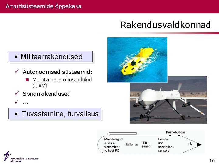 Arvutisüsteemide õppekava Rakendusvaldkonnad § Militaarrakendused ü Autonoomsed süsteemid: n Mehitamata õhusõidukid (UAV) ü Sonarrakendused