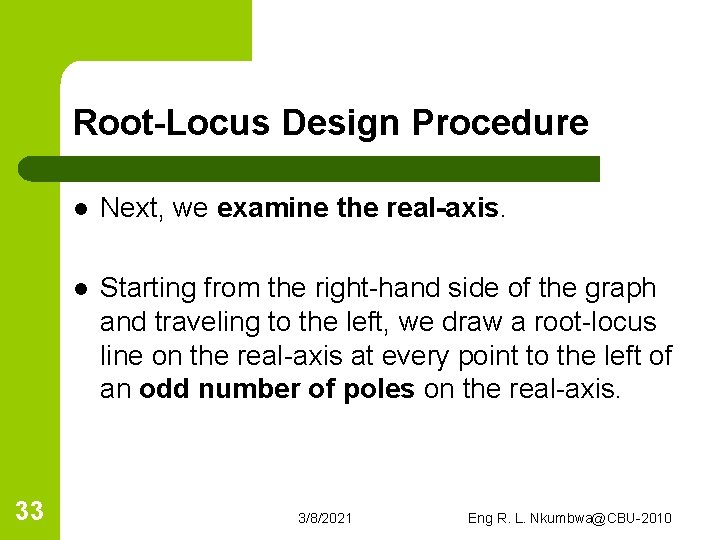 Root-Locus Design Procedure 33 l Next, we examine the real-axis. l Starting from the