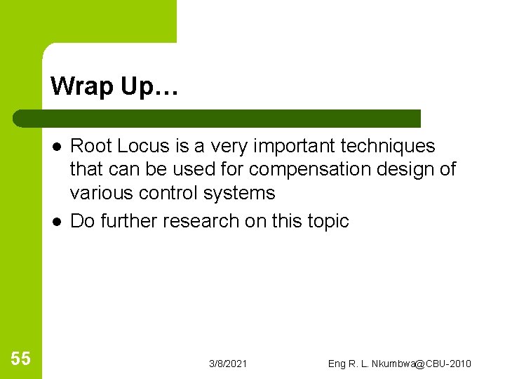 Wrap Up… l l 55 Root Locus is a very important techniques that can