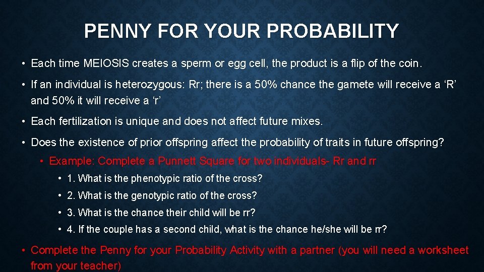 PENNY FOR YOUR PROBABILITY • Each time MEIOSIS creates a sperm or egg cell,