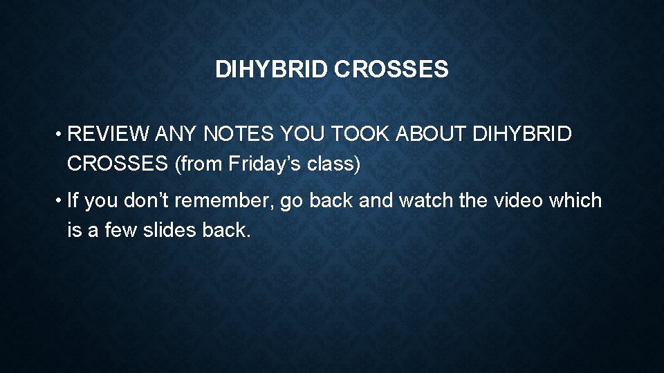 DIHYBRID CROSSES • REVIEW ANY NOTES YOU TOOK ABOUT DIHYBRID CROSSES (from Friday’s class)